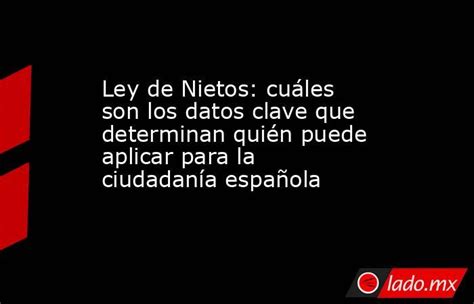 Ley De Nietos Cuáles Son Los Datos Clave Que Determinan Quién Puede