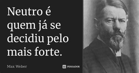 Neutro Quem J Se Decidiu Pelo Mais Max Weber Pensador