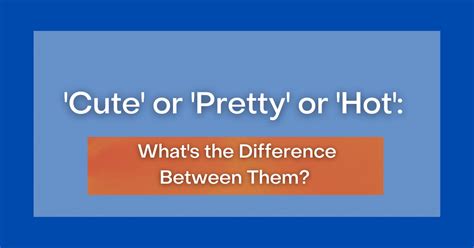 Cute Or Pretty Or Hot What S The Difference Between Them