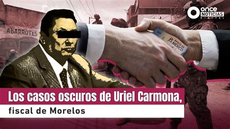 Los Casos Oscuros Del Fiscal De Morelos Uriel Carmona YouTube