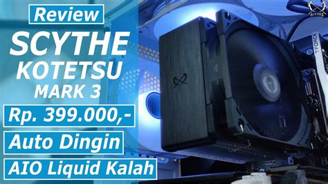 Review SCYTHE KOTETSU Mark 3 CPU Cooler Recommend Test Lawan AIO Liquid