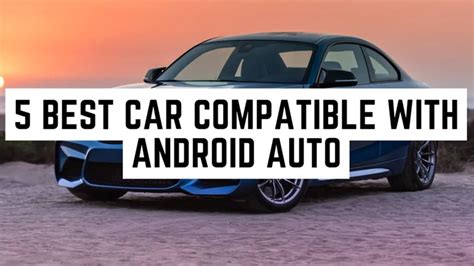 Android Auto: 5 Top Compatible Cars