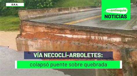 Vía Necoclí Arboletes colapsó puente sobre quebrada Teleantioquia