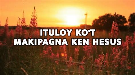 Ituloy Kot Makipagna Ken Hesus Lyrics Ilocano Religiousgospel Song