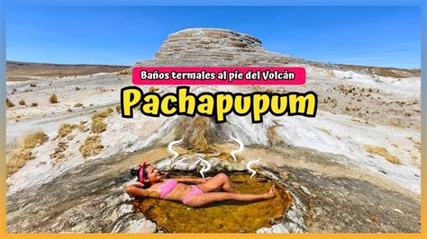 Volcán Pachapupum cómo llegar a sus increíbles baños termales