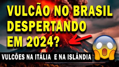 Vulc O No Brasil Est Dando Sinais De Que Vai Despertar Em