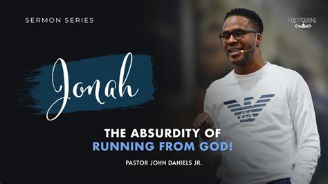 Jonah The Absurdity Of Running From God Pastor John Daniels Jr