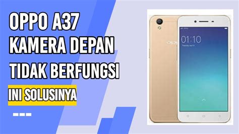 SOLUSI OPPO A37 KAMERA DEPAN TIDAK BERFUNGSI YouTube