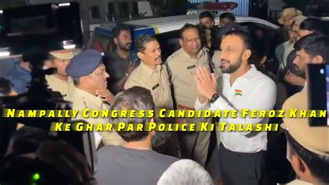 Nampally Congress Candidate Feroz Khan Ke Ghar Par Police Ki Talashi