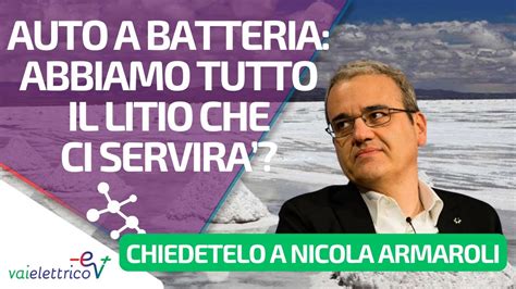 CHIEDETELO A NICOLA ARMAROLI Auto A Batteria Abbiamo Tutto Il Litio