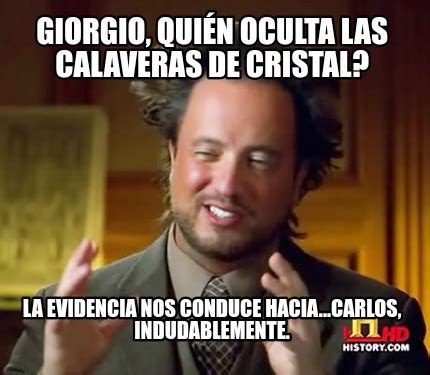 Meme Creator Funny Giorgio quién oculta las calaveras de cristal La