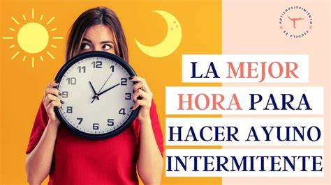 Cu L Es La Mejor Hora Para Hacer Ayuno Intermitente Es Mejor