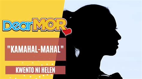 Dear Mor Presents Kamahal Mahal Kwento Ni Helen Youtube