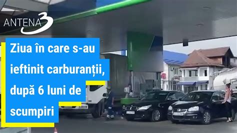 Ziua N Care S Au Ieftinit Carburan Ii Dup Luni De Scumpiri Youtube