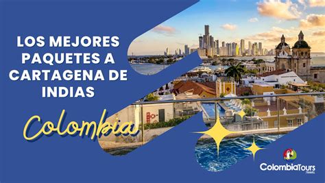 Guía Completa Para Encontrar Los Mejores Paquetes A Cartagena De Indias • Colombiatourstravel