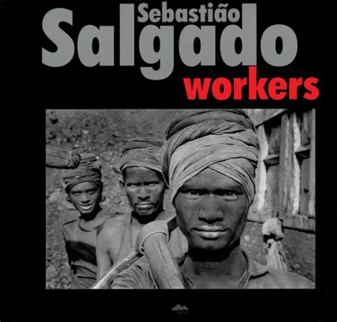 Sebastião Salgado: Workers by Sebastião Salgado