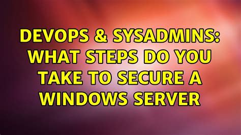 Devops Sysadmins What Steps Do You Take To Secure A Windows Server