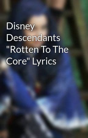 Disney Descendants "Rotten To The Core" Lyrics - Rotten To The Core - Wattpad