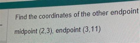 Solved Find The Coordinates Of The Other Endpoint Midpoint Chegg