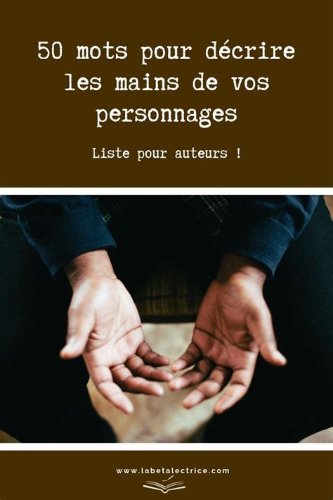 50 mots pour décrire les mains de vos personnages Écriture de fiction