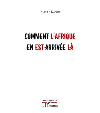 Comment l Afrique en est arrivée là broché Axelle Kabou Achat