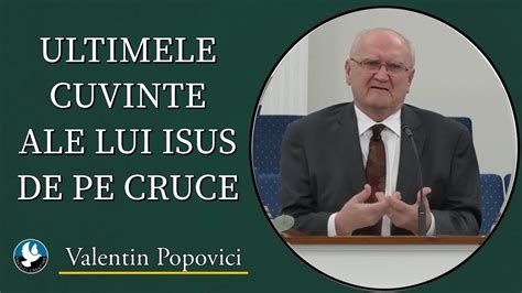 Valentin Popovici Ultimele Cuvinte Ale Lui Isus De Pe Cruce Predic