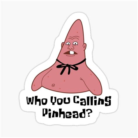 Patrick Star Who You Calling Pinhead Sticker By Becksharp7 Redbubble