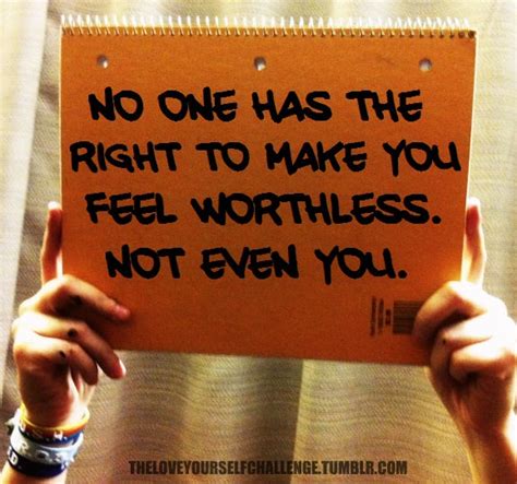 Fuelism 1143 No One Has The Right To Make You Feel Worthless Not