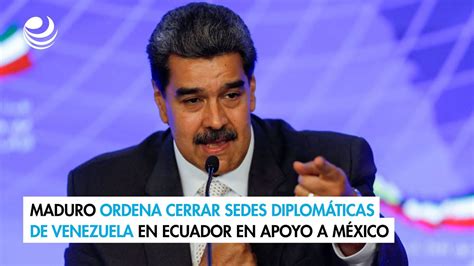 Maduro Ordena Cerrar Sedes Diplom Ticas De Venezuela En Ecuador En