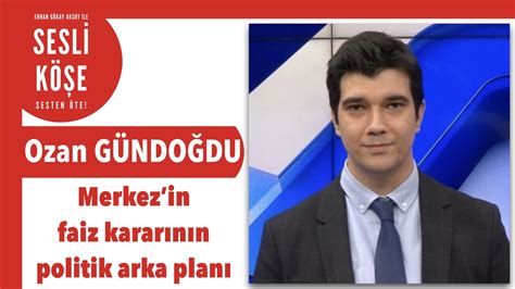 Ozan G Ndo Du Merkezin Faiz Karar N N Politik Arka Plan