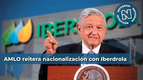 L Pez Obrador Reitera Nacionalizaci N Con La Compra De Iberdrola Youtube