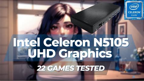 Intel Celeron N5105 Intel UHD Graphics 22 GAMES TESTED IN 03 2023