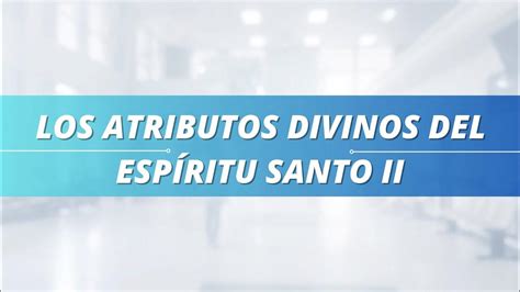 Los Atributos Divinos Del Espíritu Santo Parte Ii Youtube