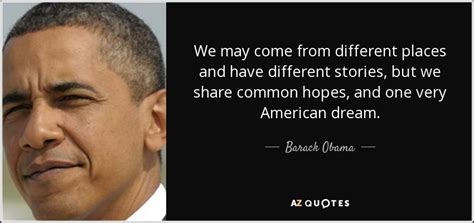 Barack Obama Quote We May Come From Different Places And Have Different Stories