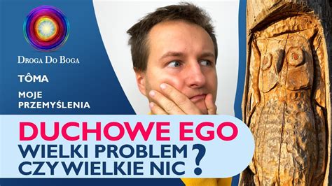 Duchowe Ego Wielki Problem Czy Wielkie Nic Moje Przemy Lenia T Ma