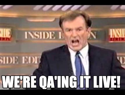 Meme Creator Funny We Re Qa Ing It Live Meme Generator At