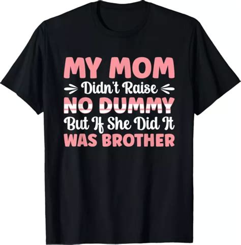 Hot Trending T Shirt With My Mom Didn T Raise No Dummy But If She Did It Was Brother T Shirt