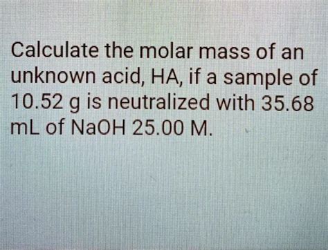 Solved Calculate The Molar Mass Of An Unknown Acid Ha If A Sample Of