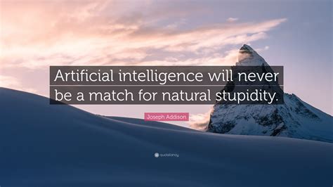 Joseph Addison Quote: “Artificial intelligence will never be a match ...