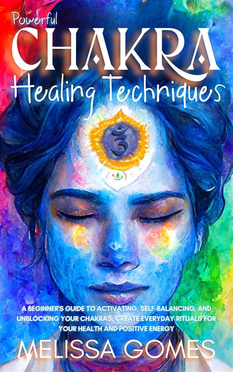 Chakra Healing Techniques A Beginners Guide To Activating Self