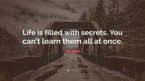 Dan Brown Quote “life Is Filled With Secrets You Cant Learn Them All