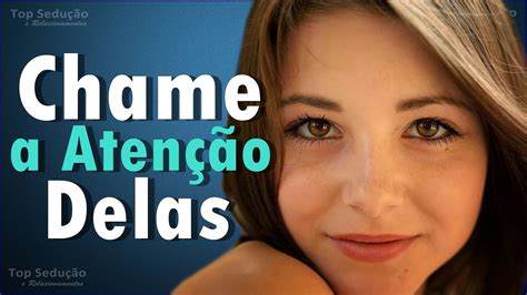 Passos Para Chamar A Aten O De Qualquer Mulher Youtube