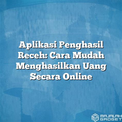 Aplikasi Penghasil Receh Cara Mudah Menghasilkan Uang Secara Online