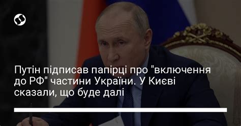 Путін підписав папірці про включення до РФ частини України У Києві