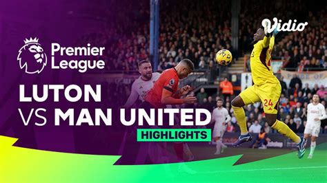 Luton Vs Man United Highlights Premier League 23 24 Vidio