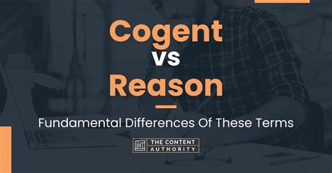 Cogent Vs Reason Fundamental Differences Of These Terms