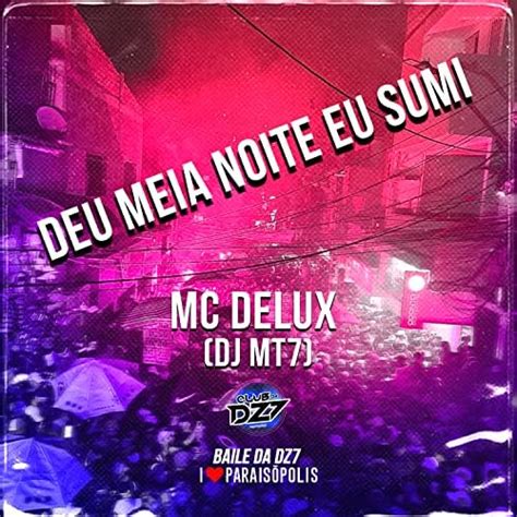 Deu Meia Noite Eu Sumi De Mc Delux And Dj Mt7 No Amazon Music Unlimited