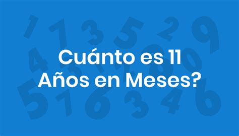 11 Anos Tem Quantos Meses - Cuánto es 11 Años en Meses?