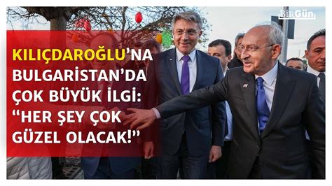 Kılıçdaroğluna Bulgaristanda yoğun ilgi Duyan geldi İnşallah her