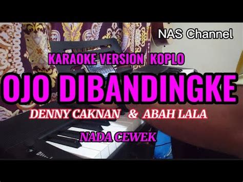 OJO DIBANDINGKE KARAOKE VERSION KOPLO NADA CEWEK DENNY CAKNAN